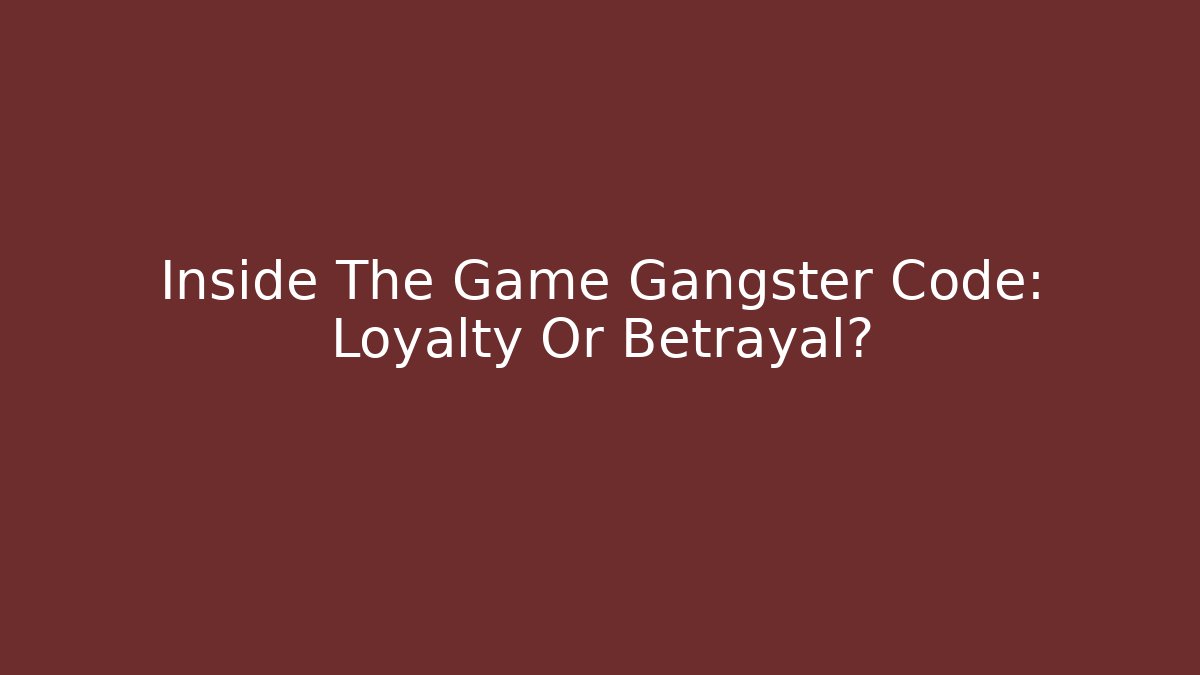 Inside The Game Gangster Code: Loyalty Or Betrayal?