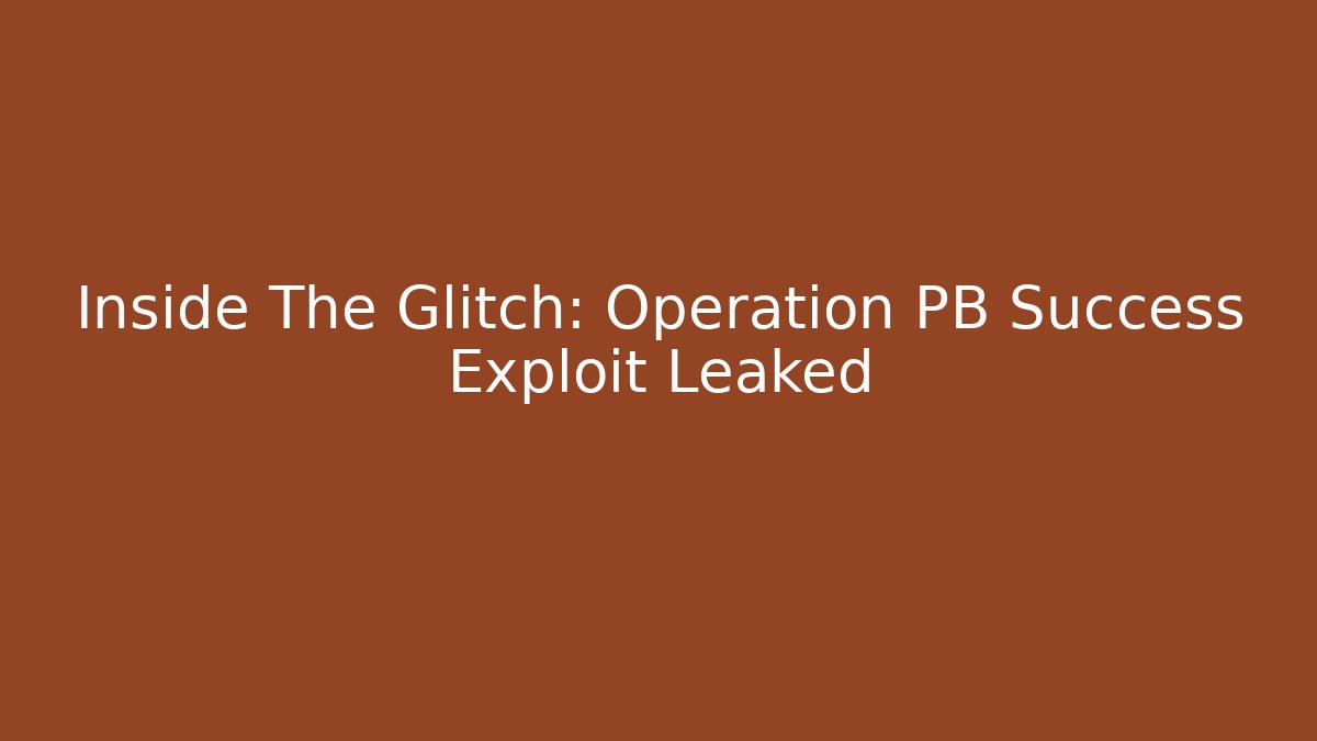 Inside The Glitch: Operation PB Success Exploit Leaked - Vintage E-Juice