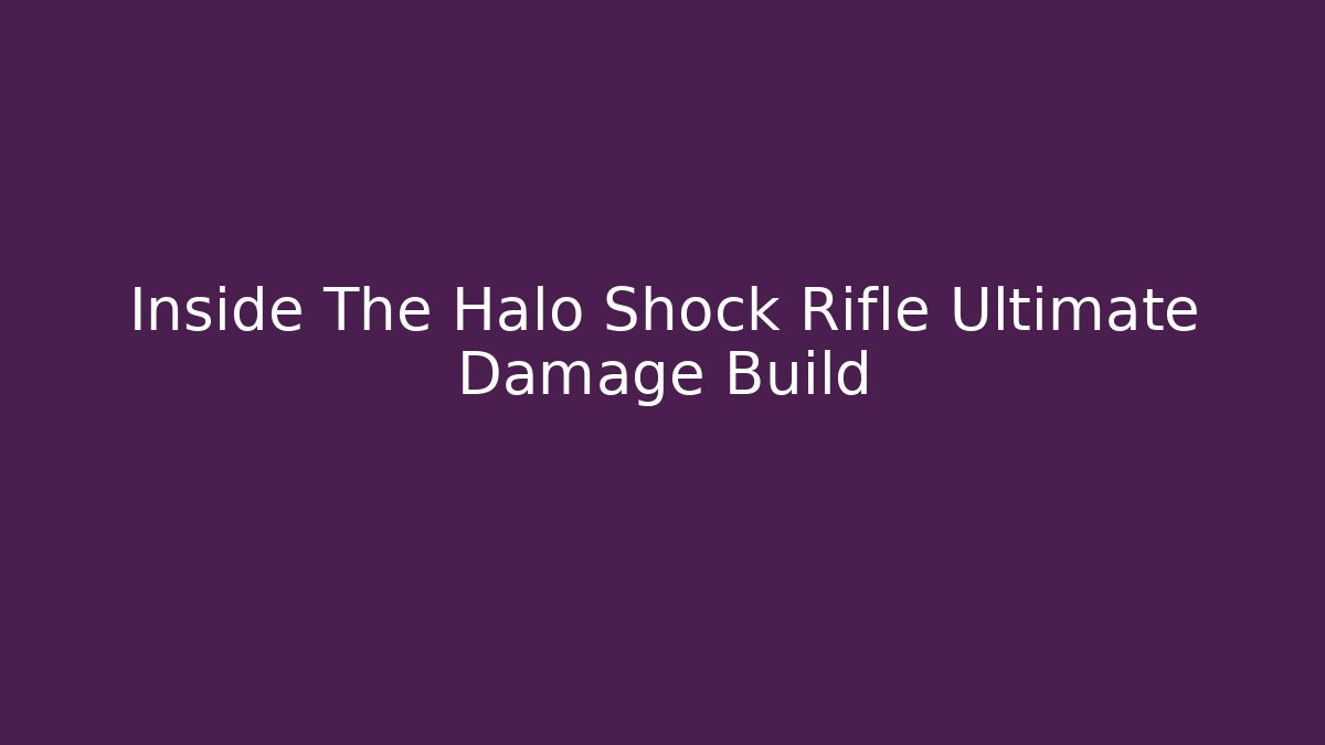 Inside The Halo Shock Rifle Ultimate Damage Build