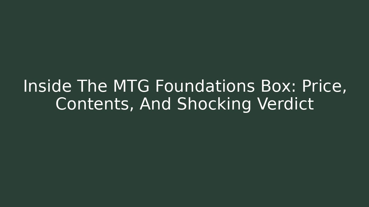 Inside The MTG Foundations Box: Price, Contents, And Shocking Verdict