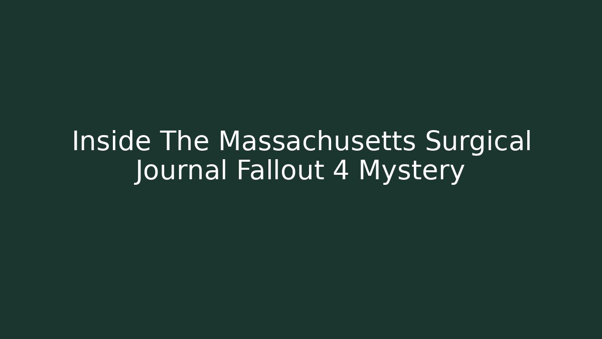 Inside The Massachusetts Surgical Journal Fallout 4 Mystery