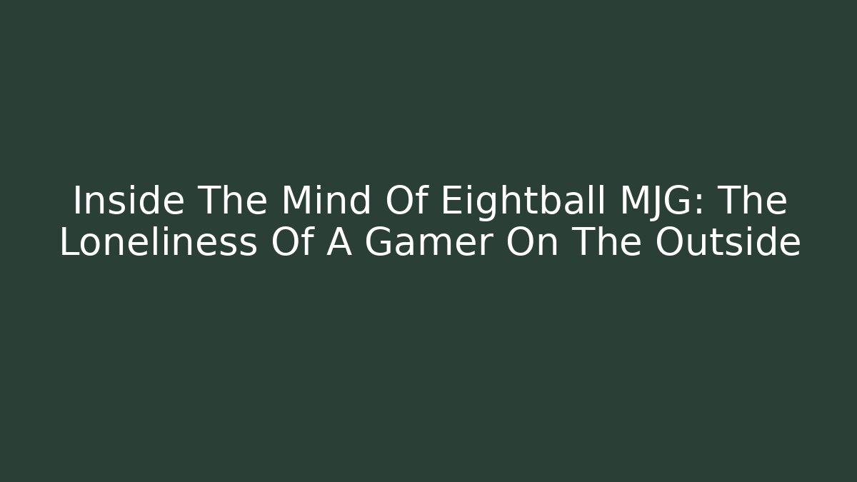 Inside The Mind Of Eightball MJG: The Loneliness Of A Gamer On The Outside
