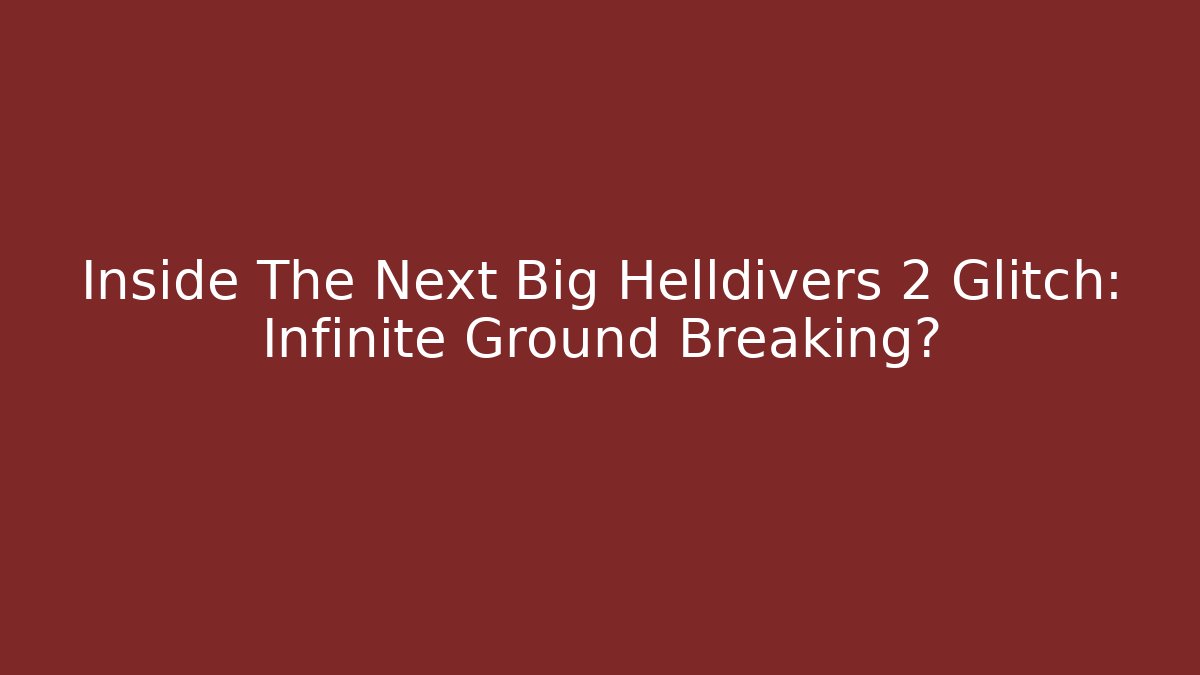 Inside The Next Big Helldivers 2 Glitch: Infinite Ground Breaking? - Vintage E-Juice