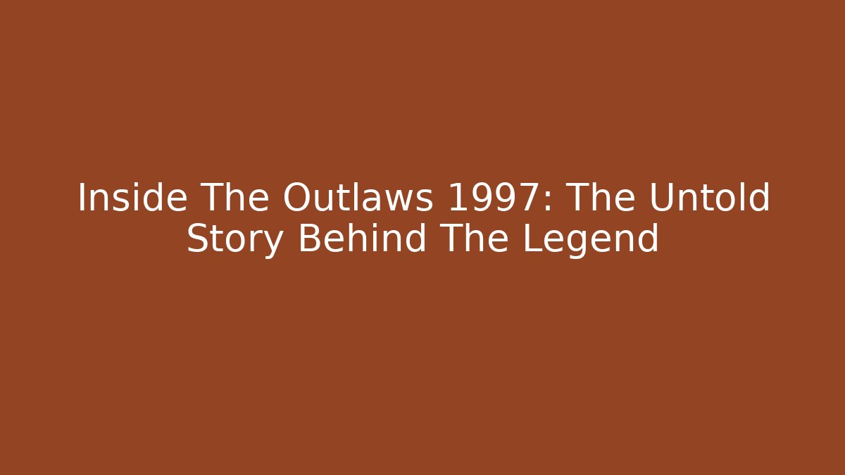 Inside The Outlaws 1997: The Untold Story Behind The Legend