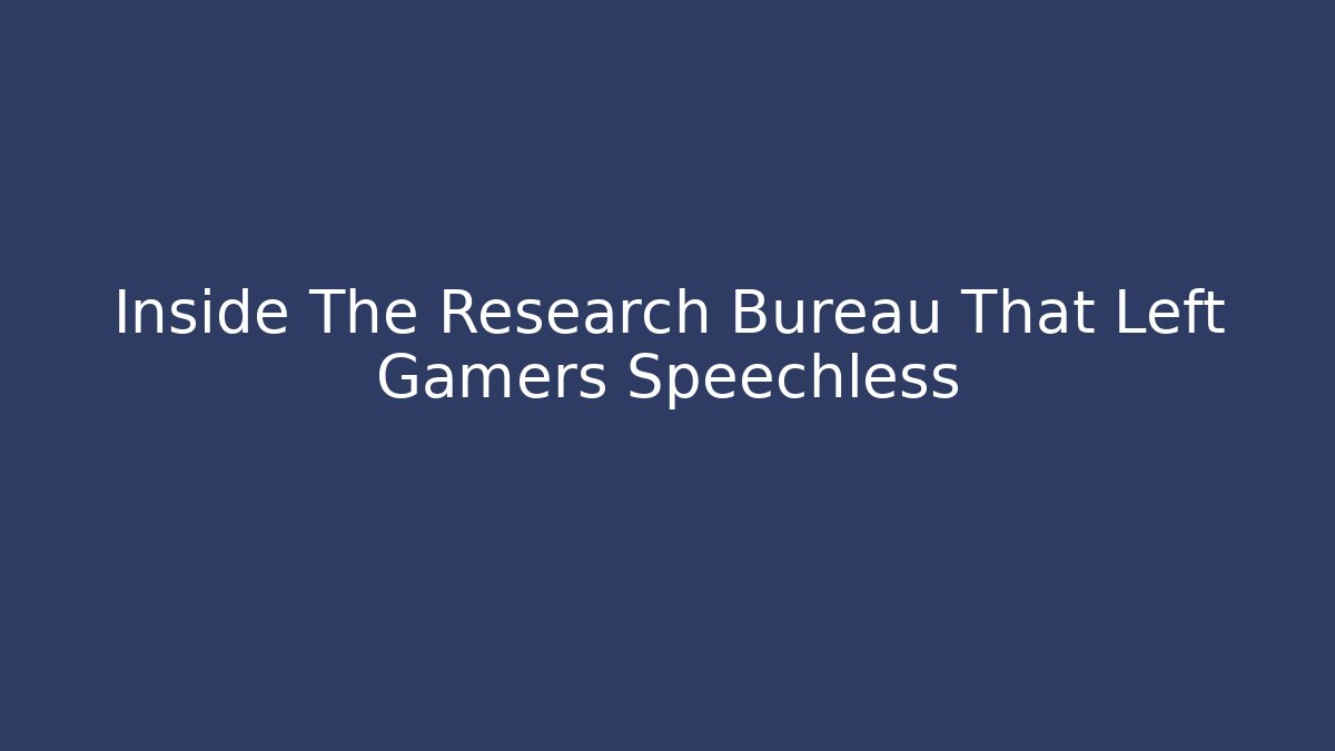 Inside The Research Bureau That Left Gamers Speechless