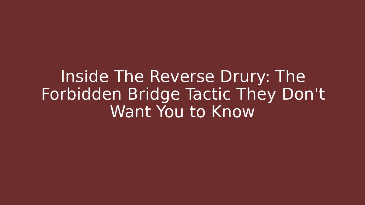 Inside The Reverse Drury: The Forbidden Bridge Tactic They Don't Want You to Know