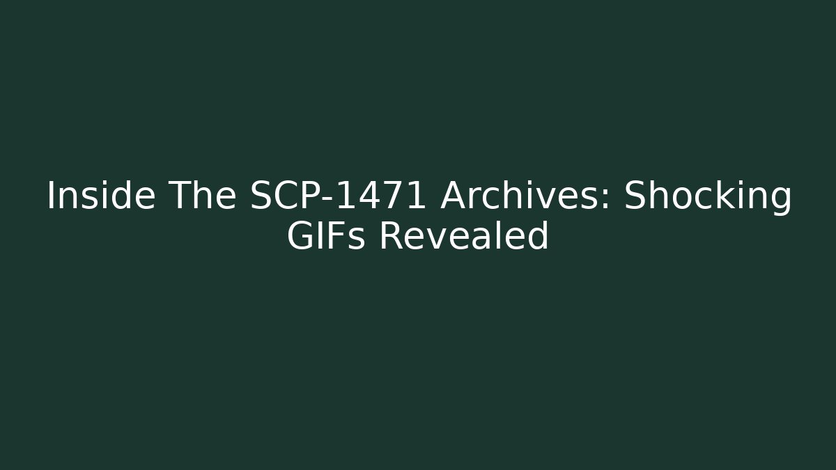 Inside The SCP-1471 Archives: Shocking GIFs Revealed