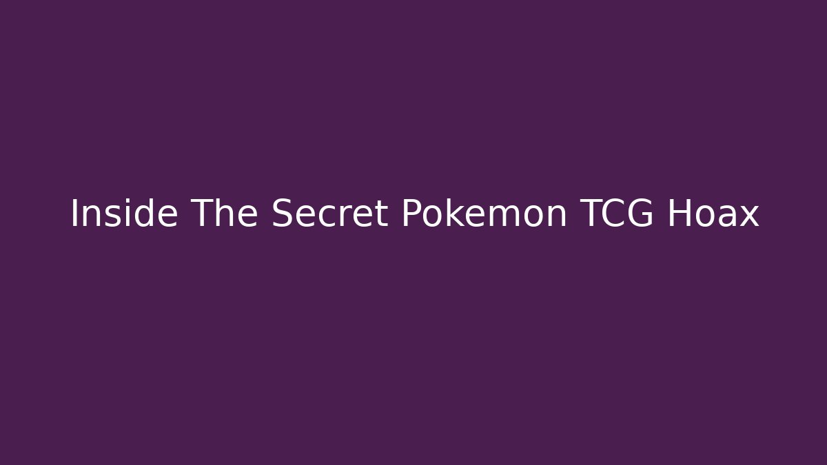 Inside The Secret Pokémon TCG Hoax