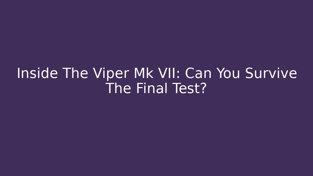 Inside The Viper Mk VII: Can You Survive The Final Test? - Vintage E-Juice