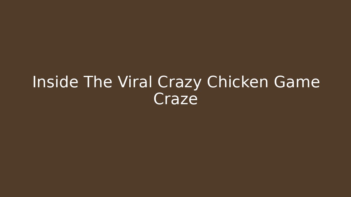 Inside The Viral Crazy Chicken Game Craze