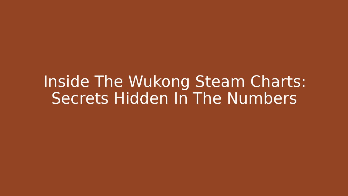 Inside The Wukong Steam Charts: Secrets Hidden In The Numbers