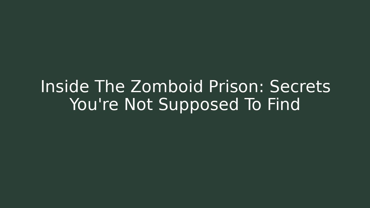 Inside The Zomboid Prison: Secrets You're Not Supposed To Find