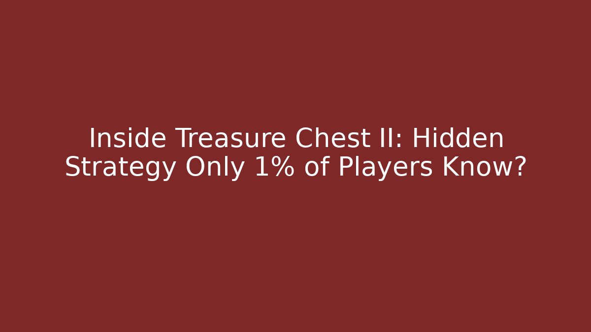 Inside Treasure Chest II: Hidden Strategy Only 1% of Players Know?