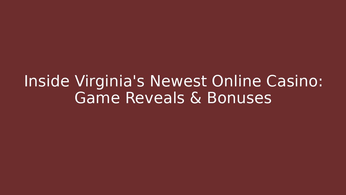 Inside Virginia's Newest Online Casino: Game Reveals & Bonuses