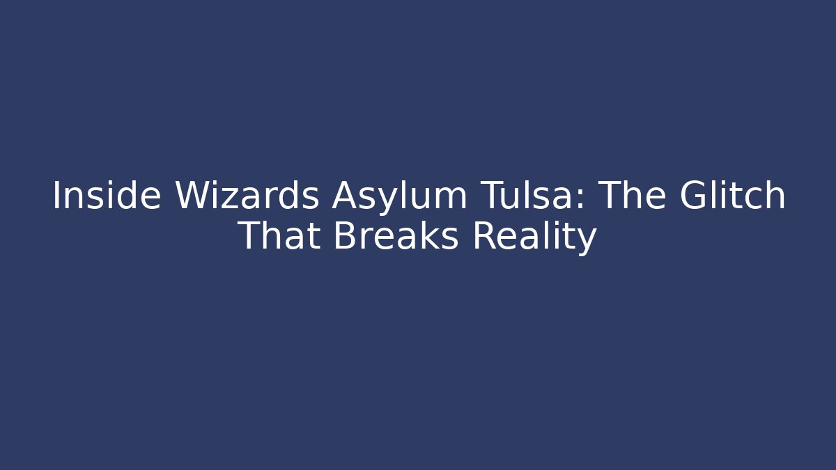 Inside Wizards Asylum Tulsa: The Glitch That Breaks Reality - Vintage E-Juice