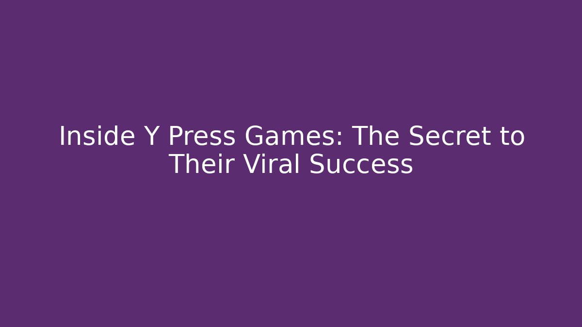 Inside Y Press Games: The Secret to Their Viral Success