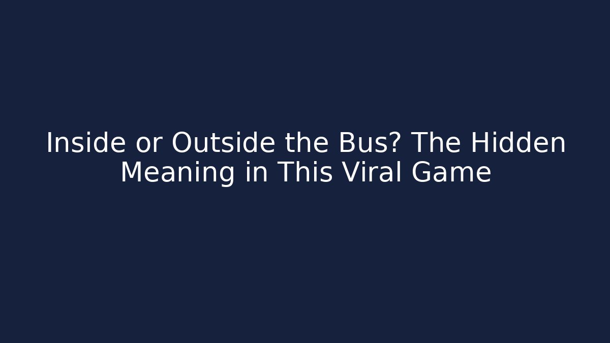 Inside or Outside the Bus? The Hidden Meaning in This Viral Game