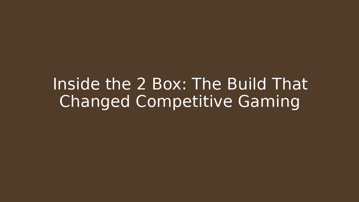 Inside the 2 Box: The Build That Changed Competitive Gaming