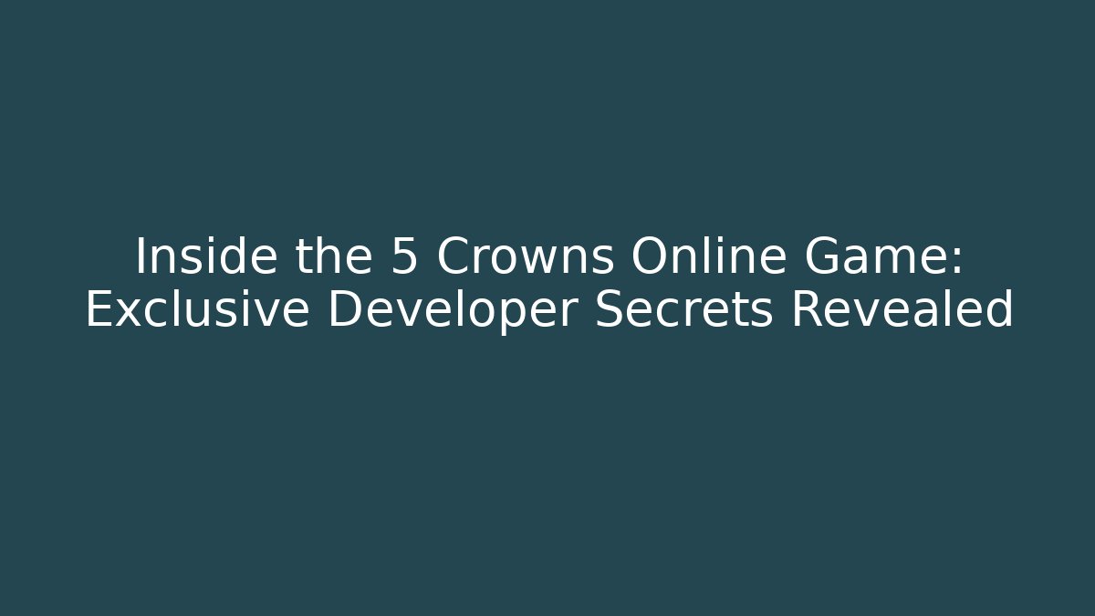 Inside the 5 Crowns Online Game: Exclusive Developer Secrets Revealed