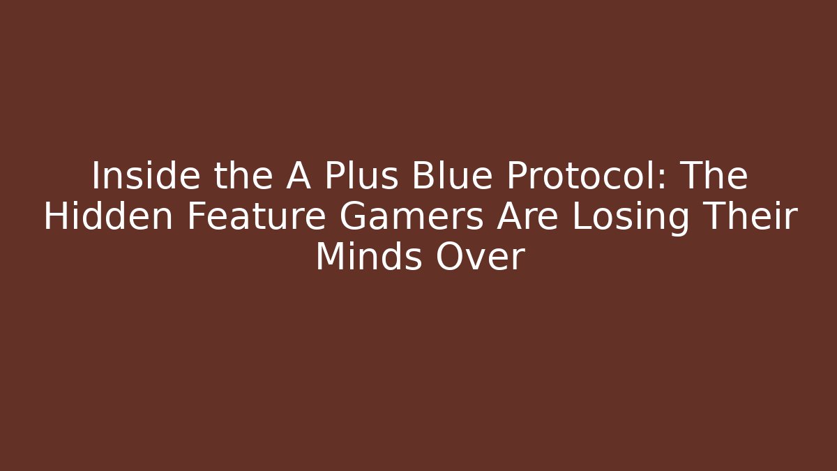 Inside the A+Plus Blue Protocol: The Hidden Feature Gamers Are Losing Their Minds Over