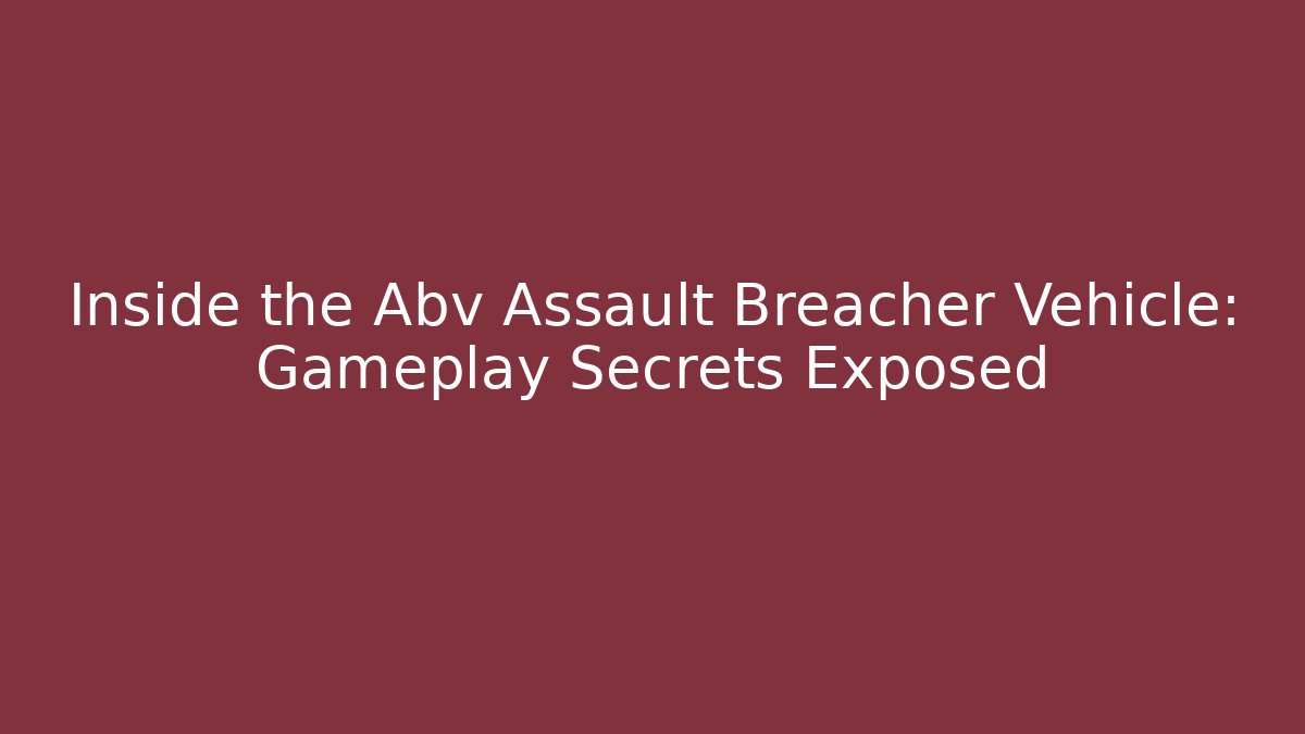 Inside the Abv Assault Breacher Vehicle: Gameplay Secrets Exposed