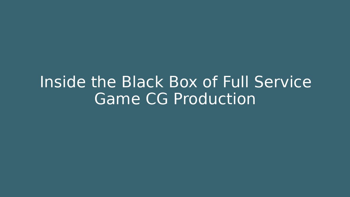 Inside the Black Box of Full Service Game CG Production