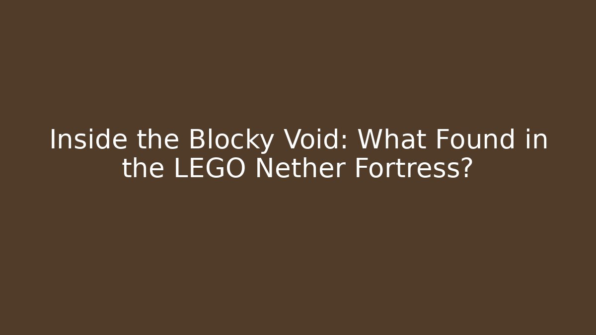 Inside the Blocky Void: What Found in the LEGO Nether Fortress?