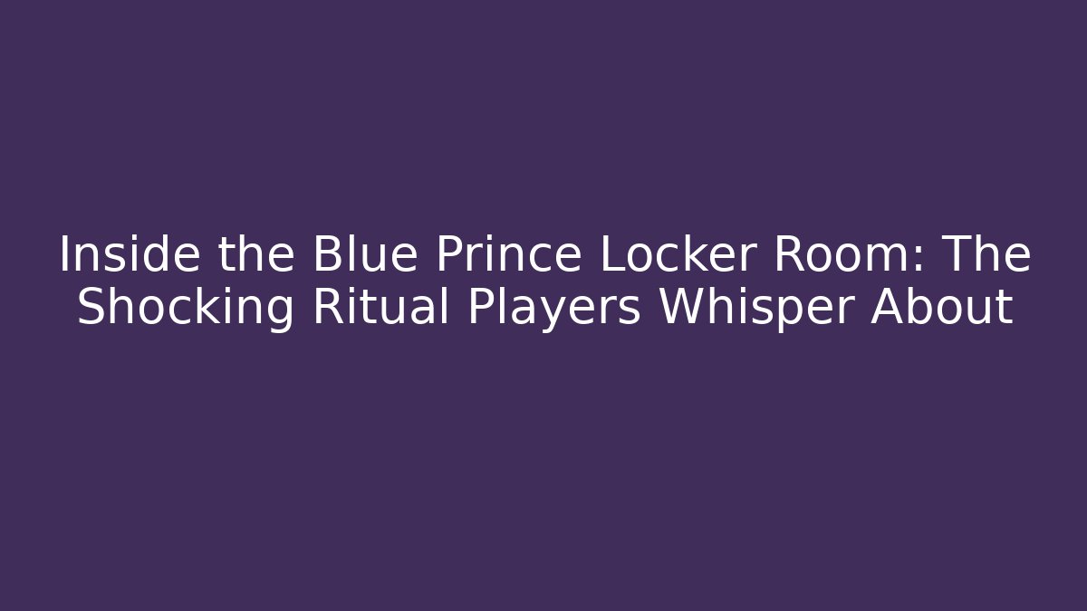 Inside the Blue Prince Locker Room: The Shocking Ritual Players Whisper About