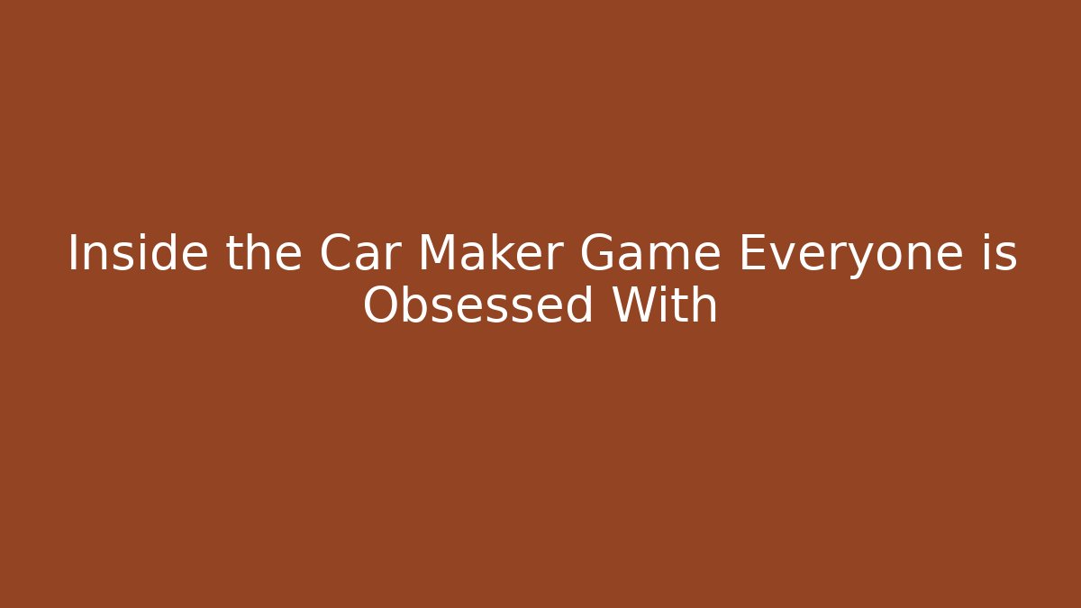 Inside the Car Maker Game Everyone is Obsessed With