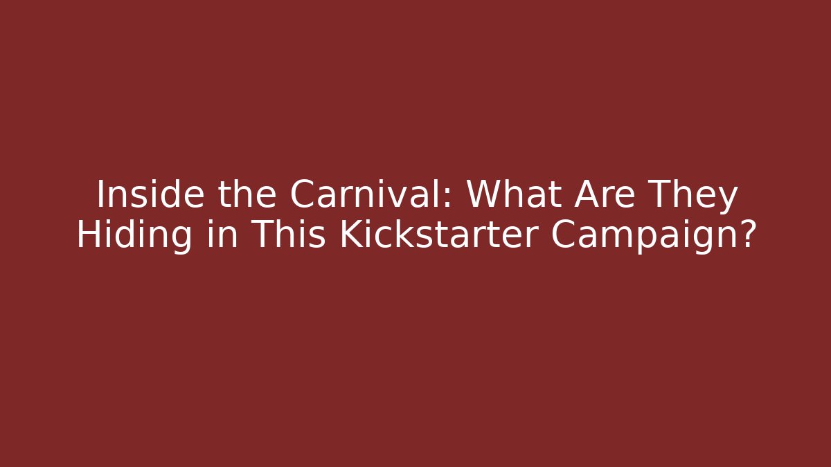 Inside the Carnival: What Are They Hiding in This Kickstarter Campaign?