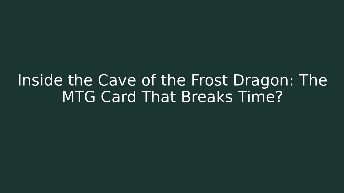 Inside the Cave of the Frost Dragon: The MTG Card That Breaks Time?