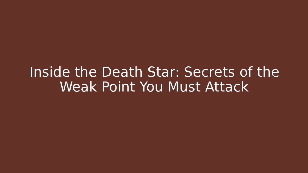 Inside the Death Star: Secrets of the Weak Point You Must Attack