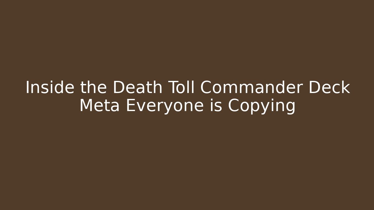 Inside the Death Toll Commander Deck Meta Everyone is Copying