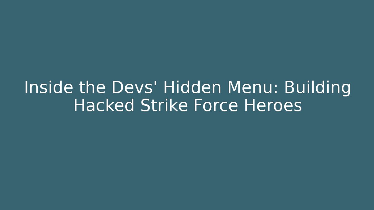 Inside the Devs' Hidden Menu: Building Hacked Strike Force Heroes