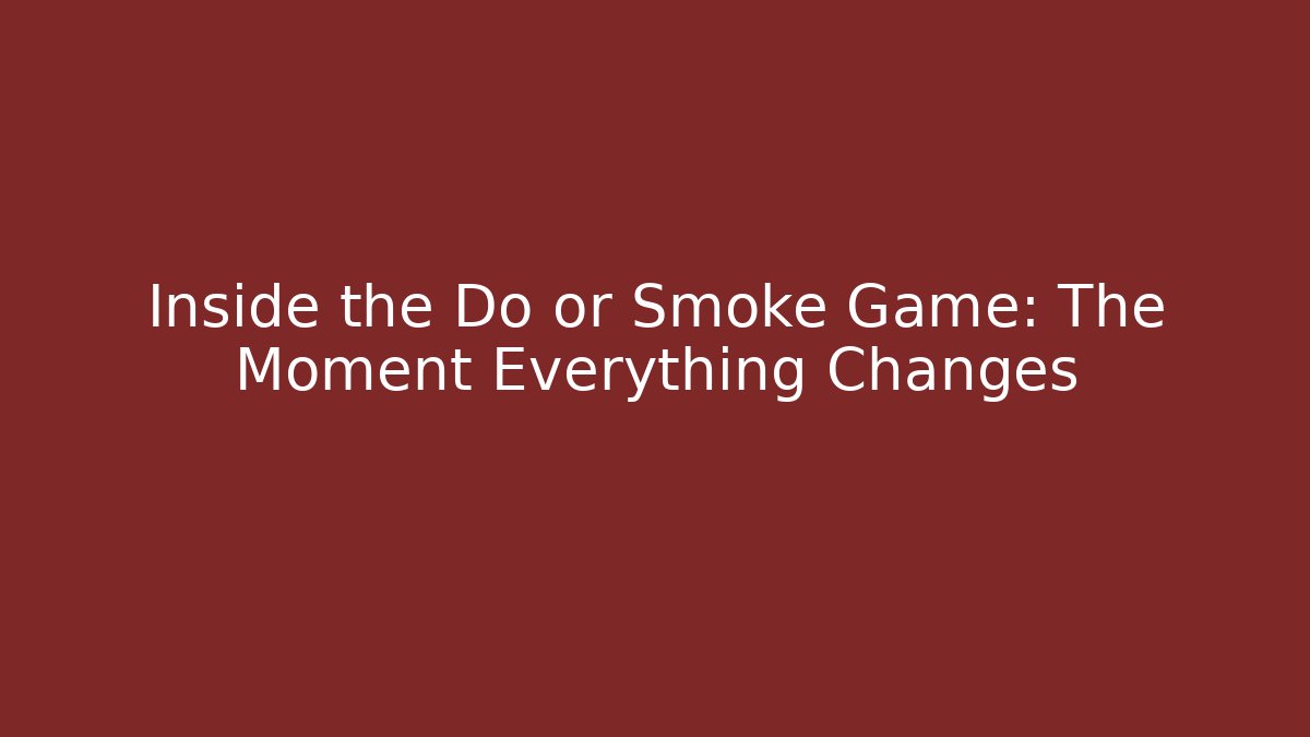 Inside the Do or Smoke Game: The Moment Everything Changes