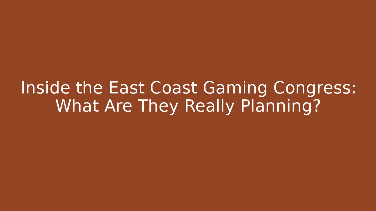 Inside the East Coast Gaming Congress: What Are They Really Planning?
