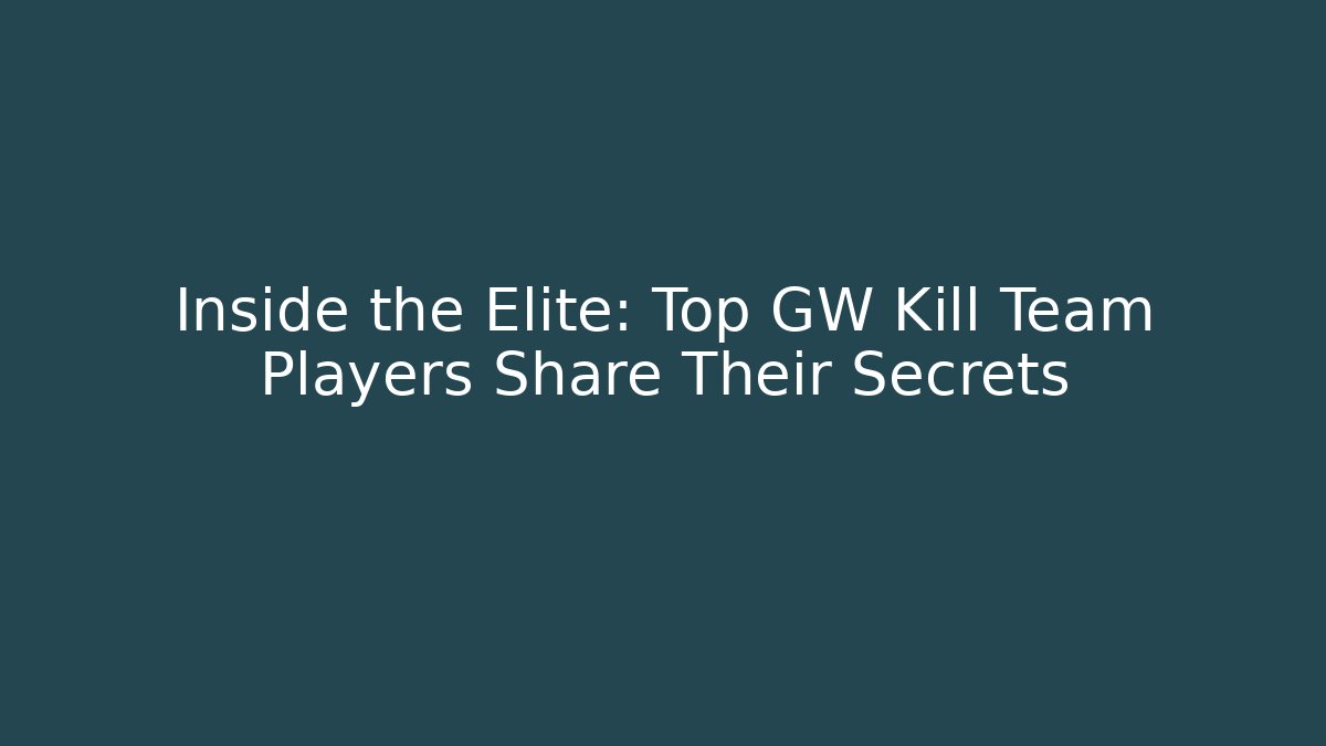 Inside the Elite: Top GW Kill Team Players Share Their Secrets