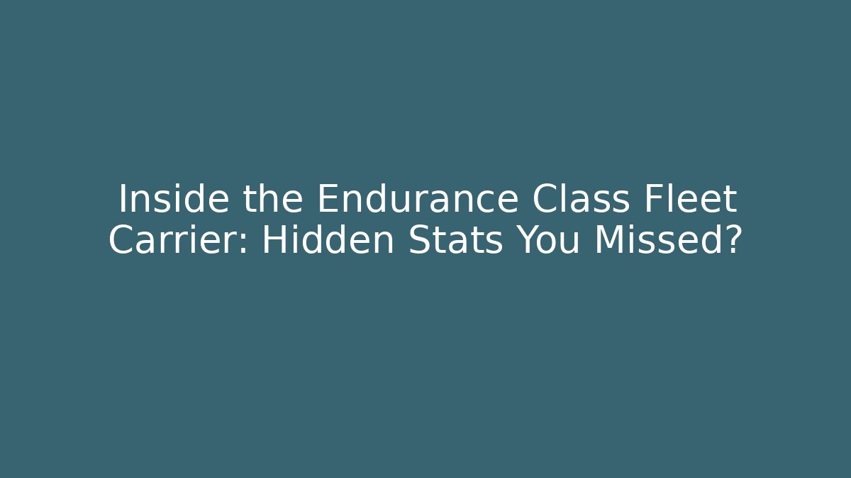 Inside the Endurance Class Fleet Carrier: Hidden Stats You Missed?