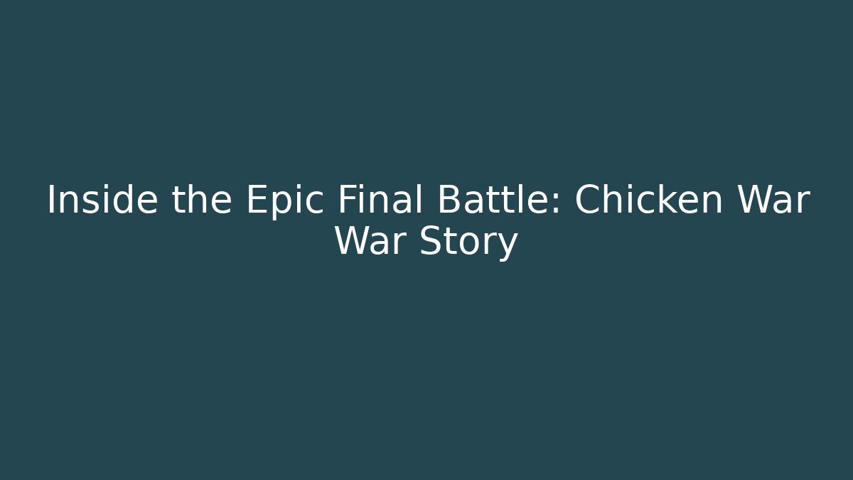 Inside the Epic Final Battle: Chicken War War Story