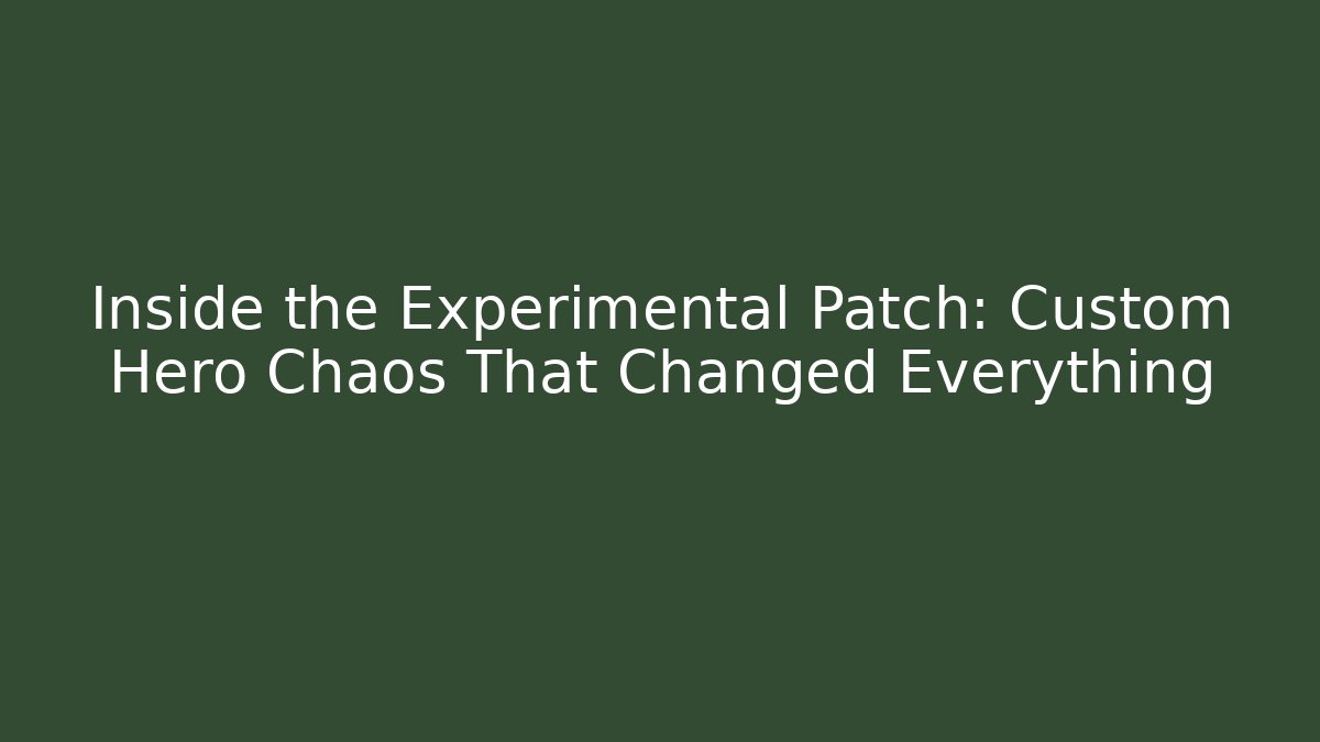 Inside the Experimental Patch: Custom Hero Chaos That Changed Everything