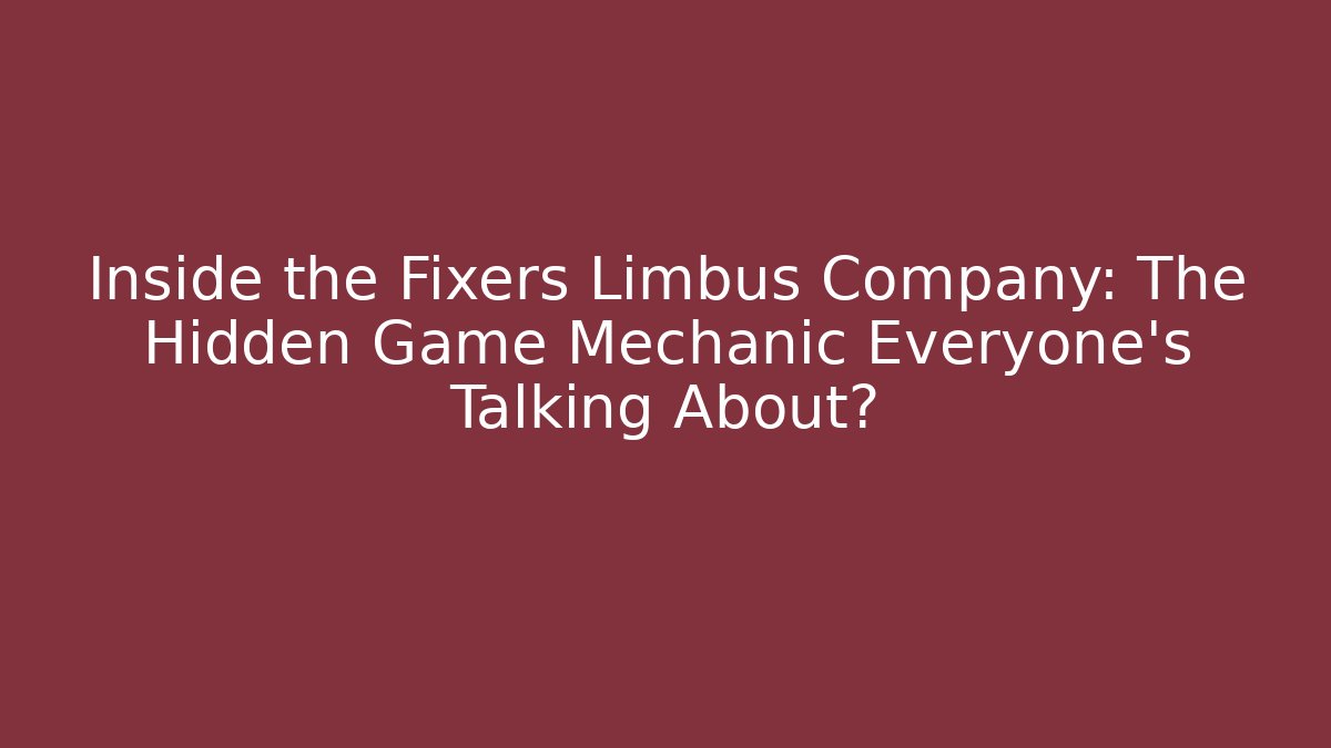 Inside the Fixers Limbus Company: The Hidden Game Mechanic Everyone's Talking About?