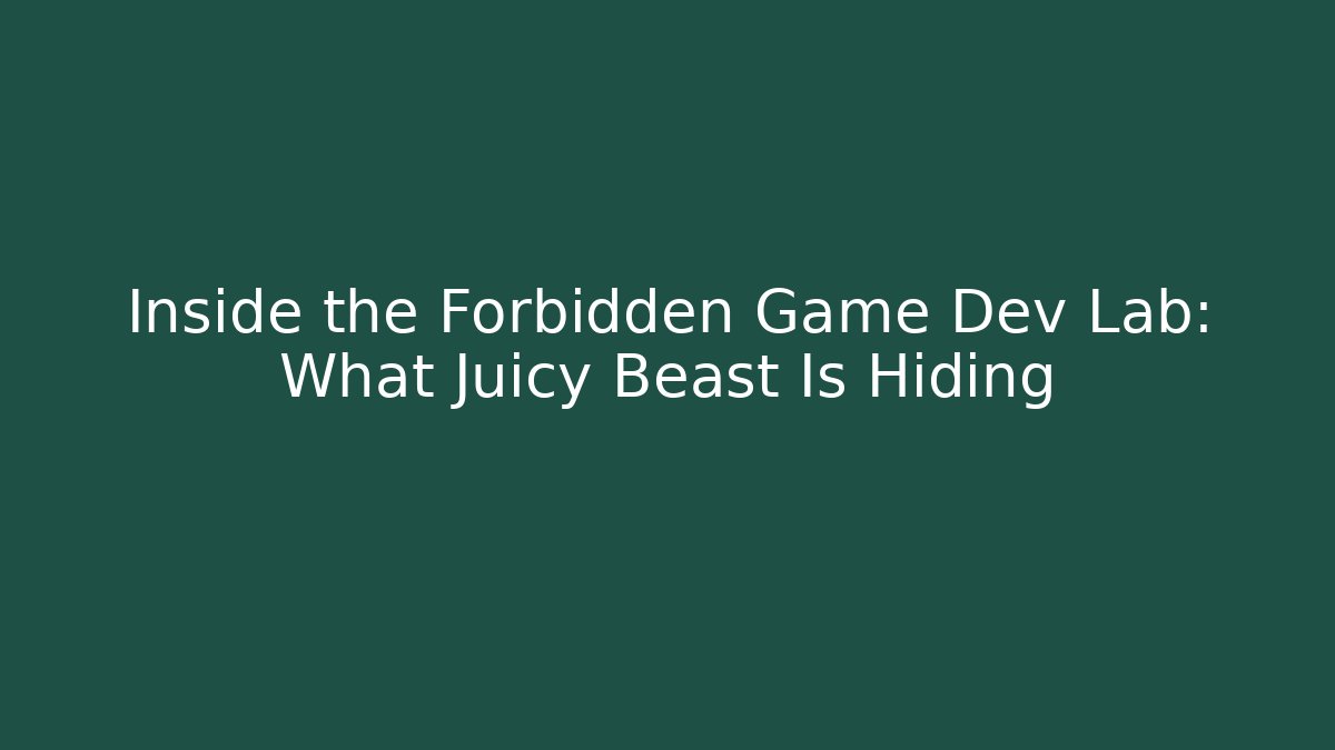 Inside the Forbidden Game Dev Lab: What Juicy Beast Is Hiding