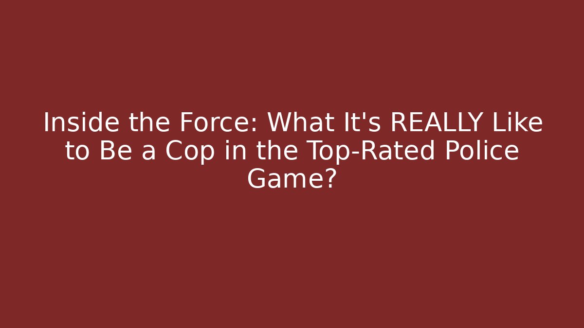 Inside the Force: What It's REALLY Like to Be a Cop in the Top-Rated Police Game? - Vintage E-Juice
