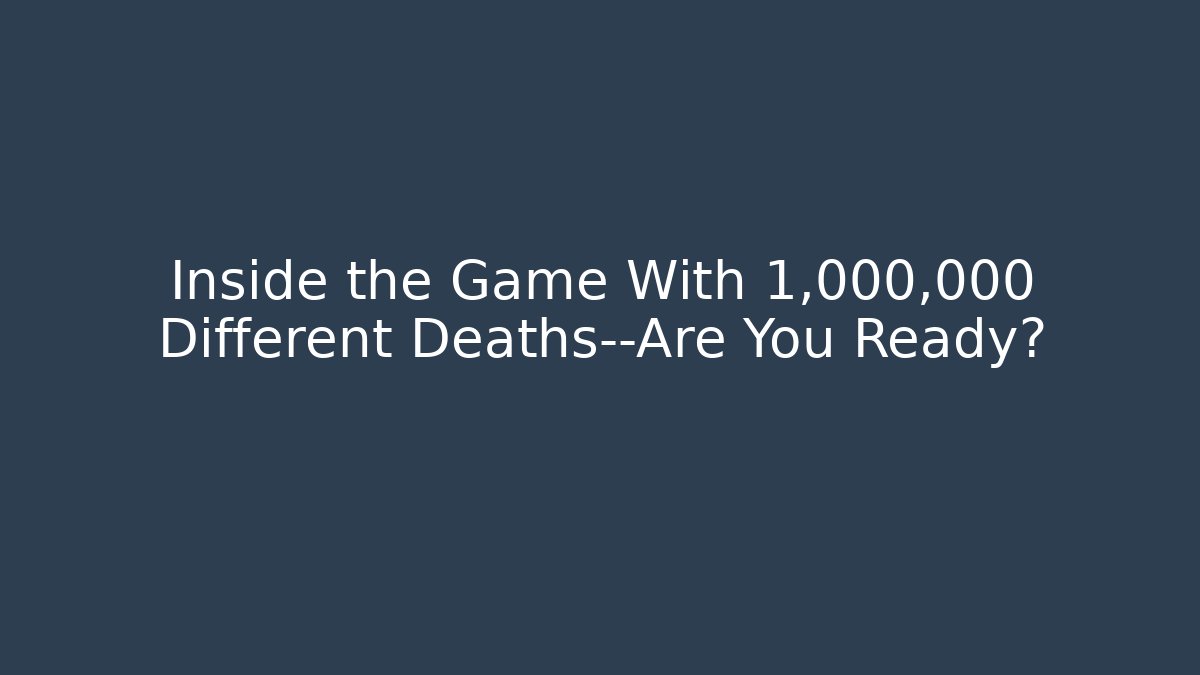 Inside the Game With 1,000,000 Different Deaths—Are You Ready?