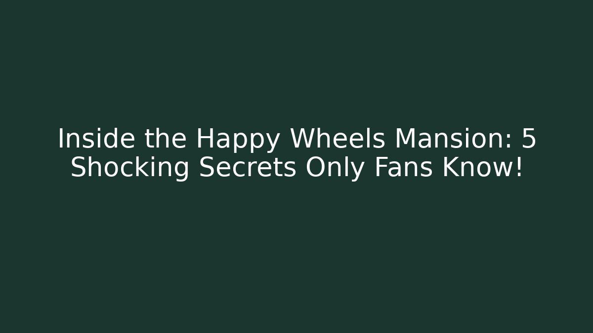 Inside the Happy Wheels Mansion: 5 Shocking Secrets Only Fans Know!