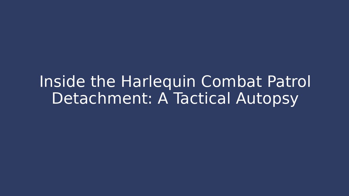 Inside the Harlequin Combat Patrol Detachment: A Tactical Autopsy