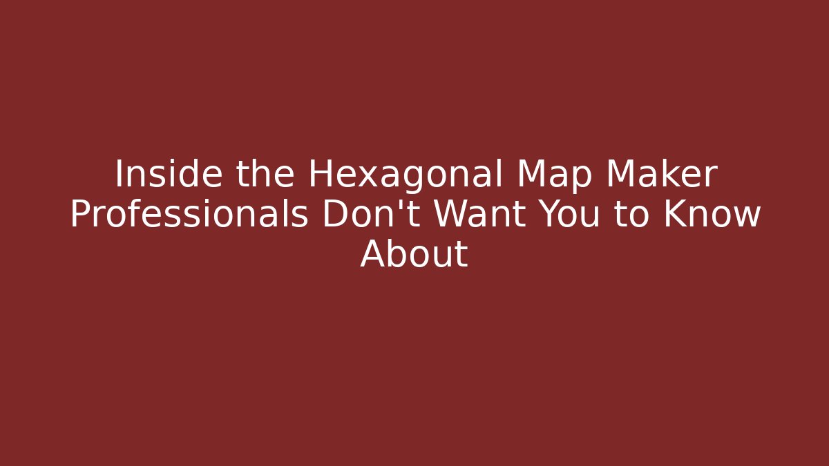 Inside the Hexagonal Map Maker Professionals Don't Want You to Know About