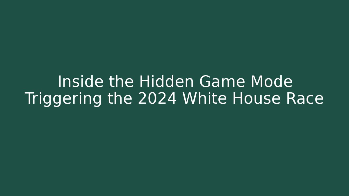 Inside the Hidden Game Mode Triggering the 2024 White House Race