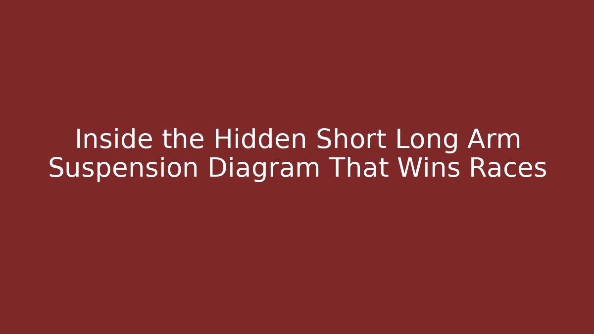 Inside the Hidden Short Long Arm Suspension Diagram That Wins Races