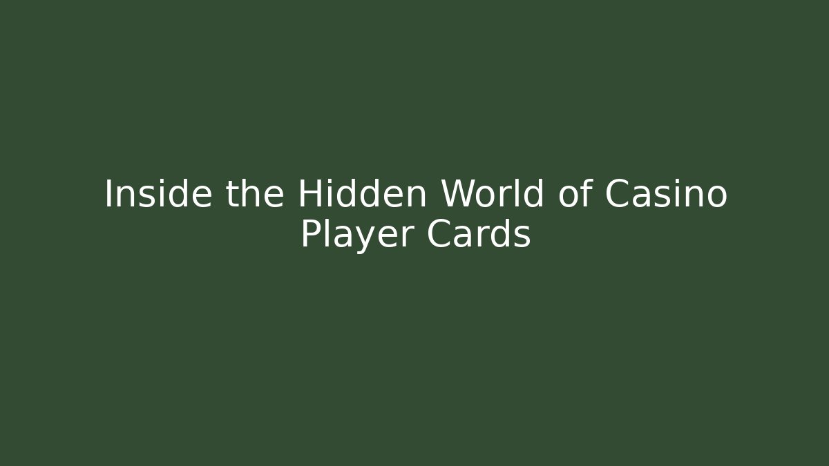 Inside the Hidden World of Casino Player Cards